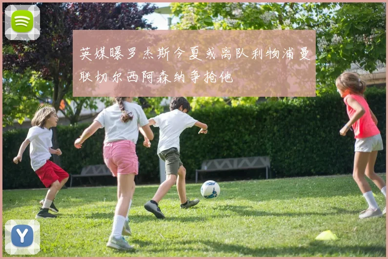 英媒曝罗杰斯今夏或离队利物浦曼联切尔西阿森纳争抢他