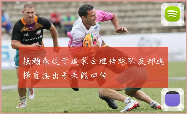 杨瀚森过于追求合理传球队友却选择直接出手未能回传